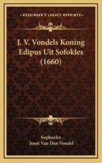 J. V. Vondels Koning Edipus Uit Sofokles (1660) - Sophocles (author), Joost Van Den Vondel (author)