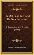 The Old Poor-Law And The New Socialism - Francis Charles Montague (author)