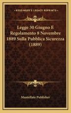 Legge 30 Giugno E Regolamento 8 Novembre 1889 Sulla Pubblica Sicurezza (1889) - Mantellate Publisher (other)