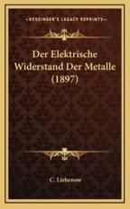 Der Elektrische Widerstand Der Metalle (1897) - C Liebenow (author)