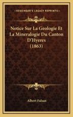 Notice Sur La Geologie Et La Mineralogie Du Canton D'Hyeres (1863) - Albert Falsan (author)