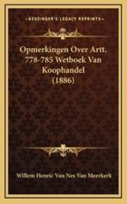 Opmerkingen Over Artt. 778-785 Wetboek Van Koophandel (1886) - Willem Henric Van Nes Van Meerkerk