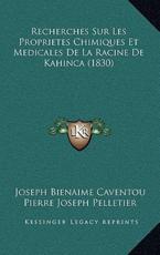 Recherches Sur Les Proprietes Chimiques Et Medicales De La Racine De Kahinca (1830) - Joseph Bienaime Caventou (author), Pierre Joseph Pelletier (author), M Francois (author)