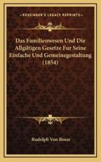 Das Familienwesen Und Die Allgiltigen Gesetze Fur Seine Einfache Und Gemeinegestaltung (1854) - Rudolph Von Bosse (author)