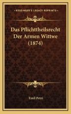 Das Pflichttheilsrecht Der Armen Wittwe (1874) - Emil Petri (author)