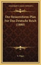 Der Steuerreform-Plan Fur Das Deutsche Reich (1880) - E Fitger (author)