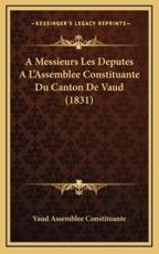 A Messieurs Les Deputes Al'assemblee Constituante Du Canton de Vaud (1831)
