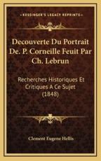 Decouverte Du Portrait De. P. Corneille Feuit Par Ch. Lebrun - Clement Eugene Hellis (author)