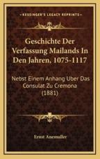 Geschichte Der Verfassung Mailands In Den Jahren, 1075-1117 - Ernst Anemuller (author)