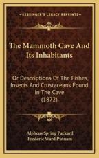 The Mammoth Cave And Its Inhabitants - Alpheus Spring Packard (author), Frederic Ward Putnam (author)