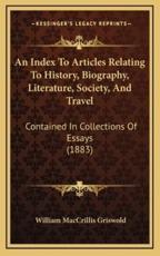 An Index To Articles Relating To History, Biography, Literature, Society, And Travel - William Maccrillis Griswold (author)