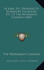 By Laws, Etc. Proposed To Be Made By The Rulers, Etc. Of The Waterman's Company (1823) - The Waterman's Company (author)