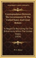 Correspondence Between The Governments Of The United States And Great Britain - W L Marcy (author)