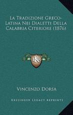 La Tradizione Greco-Latina Nei Dialetti Della Calabria Citeriore (1876) - Vincenzo Dorsa (author)