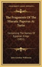 The Fragments Of The Hieratic Papyrus At Turin - John Gardner Wilkinson