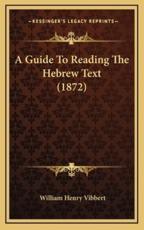 A Guide To Reading The Hebrew Text (1872) - William Henry Vibbert (author)