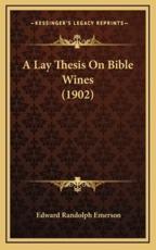 A Lay Thesis On Bible Wines (1902) - Edward Randolph Emerson