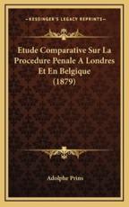 Etude Comparative Sur La Procedure Penale A Londres Et En Belgique (1879) - Adolphe Prins (author)