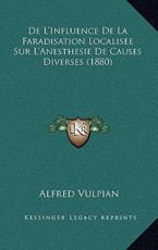De L'Influence De La Faradisation Localisee Sur L'Anesthesie De Causes Diverses (1880) - Alfred Vulpian (author)