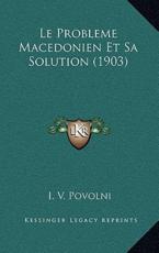 Le Probleme Macedonien Et Sa Solution (1903) - I V Povolni (author)