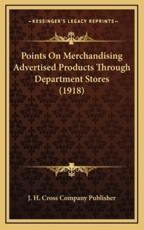 Points On Merchandising Advertised Products Through Department Stores (1918) - J H Cross Company Publisher (author)
