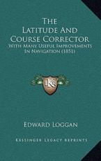 The Latitude And Course Corrector - Edward Loggan (author)