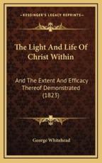 The Light And Life Of Christ Within - George Whitehead (author)