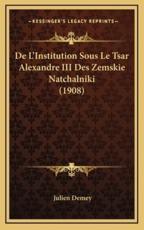 De L'Institution Sous Le Tsar Alexandre III Des Zemskie Natchalniki (1908) - Julien Demey (author)