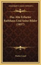Das Alte Erfurter Rathhaus Und Seine Bilder (1857) - Paulus Cassel (author)
