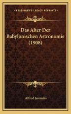 Das Alter Der Babylonischen Astronomie (1908) - Alfred Jeremias (author)