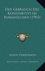 Der Gebrauch Des Konjunktivs Im Rumanischen (1903) - Alwin Piekenhayn (author)