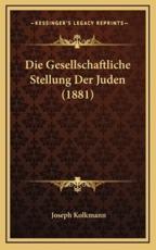 Die Gesellschaftliche Stellung Der Juden (1881) - Joseph Kolkmann (author)
