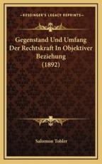 Gegenstand Und Umfang Der Rechtskraft In Objektiver Beziehung (1892) - Salomon Tobler (author)