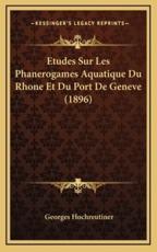 Etudes Sur Les Phanerogames Aquatique Du Rhone Et Du Port De Geneve (1896) - Georges Hochreutiner (author)