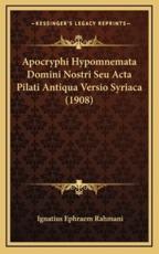 Apocryphi Hypomnemata Domini Nostri Seu Acta Pilati Antiqua Versio Syriaca (1908) - Ignatius Ephraem Rahmani (author)
