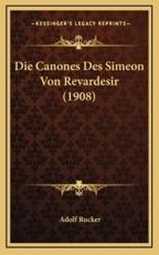 Die Canones Des Simeon Von Revardesir (1908) - Adolf Rucker (author)