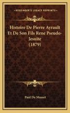 Histoire De Pierre Ayrault Et De Son Fils Rene Pseudo-Jesuite (1879) - Paul De Musset (author)