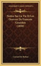 Notice Sur La Vie Et Les Oeuvres De Francois Girardon (1850) - Corrard De Breban (author)
