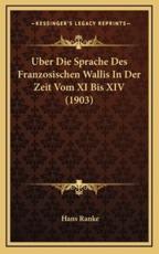 Uber Die Sprache Des Franzosischen Wallis In Der Zeit Vom XI Bis XIV (1903) - Hans Ranke