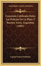 Convenio Celebrado Entre Las Policias De La Plata Y Buenos Aires, Argentina (1905) - Capital Federal Publisher (author)