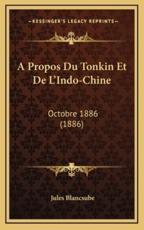 A Propos Du Tonkin Et De L'Indo-Chine - Jules Blancsube (author)