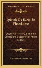 Epistola de Euripidis Phaethonte: Quam Ad Virum Clarissimum Cornelium Iacobum Van Assen (1832)