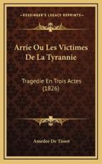 Arrie Ou Les Victimes De La Tyrannie - Amedee De Tissot (author)