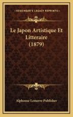Le Japon Artistique Et Litteraire (1879) - Alphonse Lemerre Publisher (author)