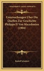 Untersuchungen Uber Die Quellen Zur Geschichte Philipps II Von Macedonien (1904) - Rudolf Schubert