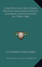 Constitucion Del Estado Bolivar Sancionada Por La Asamblea Constituyente En 1904 (1904) - La Empresa Publisher (author)