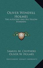Oliver Wendell Holmes - Samuel M Crothers (author), Oliver W Holmes (author)