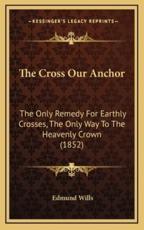 The Cross Our Anchor - Edmund Wills (author)