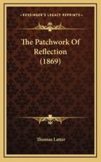 The Patchwork Of Reflection (1869) - Thomas Latter (author)