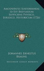 Amoenitates Subterraneae Id Est Breviarium Sufficiens Physico, Juridico, Historicum (1726) - Johannes Ernestus Brauns (author)